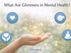 What Are Glimmers in Mental Health?